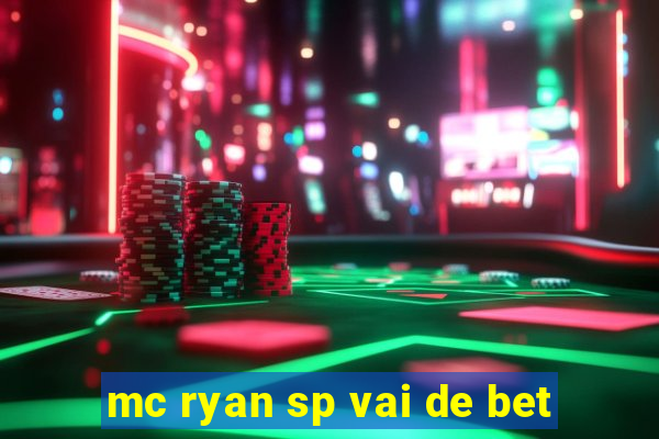 mc ryan sp vai de bet